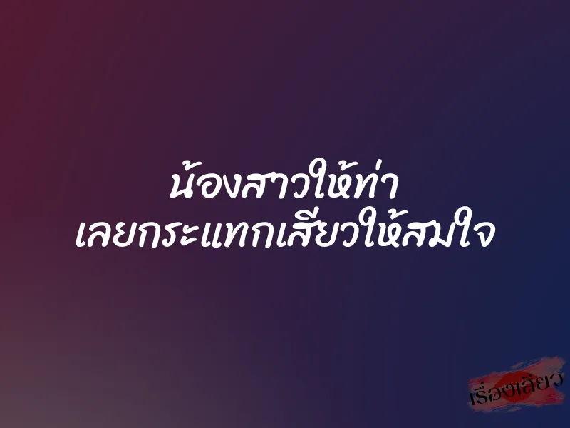 น้องสาวให้ท่า เลยกระแทกเสียวให้สมใจ 3 น้องสาวให้ท่า เลยกระแทกเสียวให้สมใจ