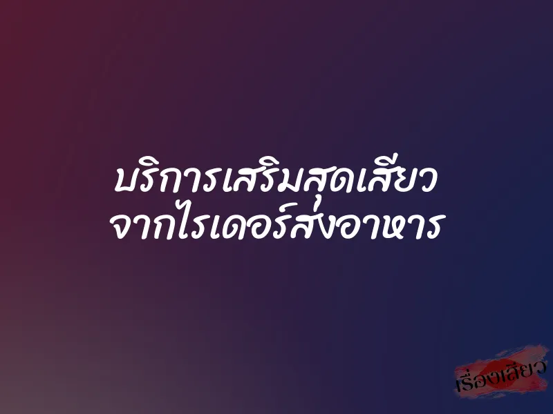บริการเสริมสุดเสียว จากไรเดอร์ส่งอาหาร 1 บริการเสริมสุดเสียว จากไรเดอร์ส่งอาหาร