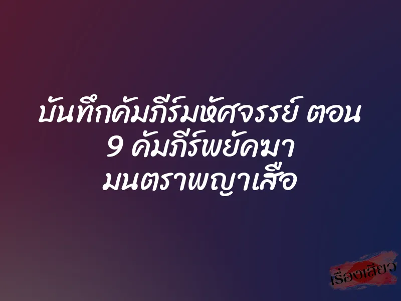 บันทึกคัมภีร์มหัศจรรย์ ตอน 9 คัมภีร์พยัคฆา มนตราพญาเสือ 1 บันทึกคัมภีร์มหัศจรรย์ ตอน 9 คัมภีร์พยัคฆา มนตราพญาเสือ