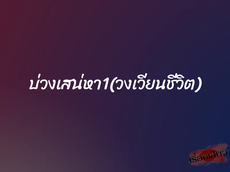 บ่วงเสน่หา1(วงเวียนชีวิต) 2 บ่วงเสน่หา1(วงเวียนชีวิต)