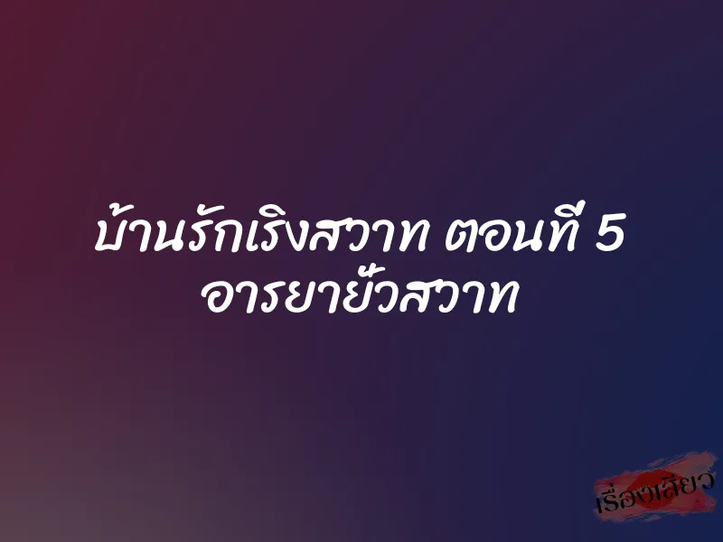 บ้านรักเริงสวาท ตอนที่ 5 อารยายั่วสวาท 1 บ้านรักเริงสวาท ตอนที่ 5 อารยายั่วสวาท