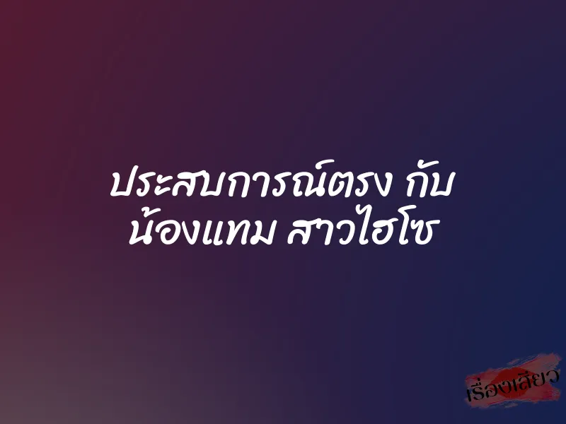 ประสบการณ์ตรง กับ น้องแทม สาวไฮโซ 3 ประสบการณ์ตรง กับ น้องแทม สาวไฮโซ