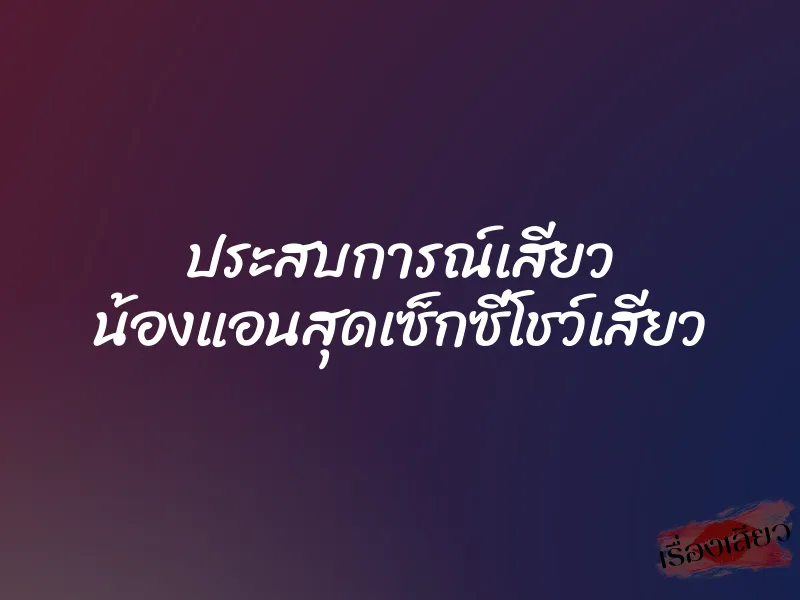 ประสบการณ์เสียว น้องแอนสุดเซ็กซี่โชว์เสียว 1 ประสบการณ์เสียว น้องแอนสุดเซ็กซี่โชว์เสียว
