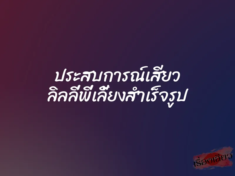 ประสบการณ์เสียว ลิลลี่พี่เลี้ยงสำเร็จรูป 1 ประสบการณ์เสียว ลิลลี่พี่เลี้ยงสำเร็จรูป