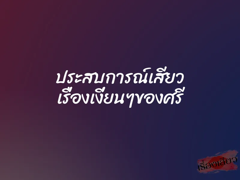 ประสบการณ์เสียว เรื่องเงี่ยนๆของศรี 1 ประสบการณ์เสียว เรื่องเงี่ยนๆของศรี