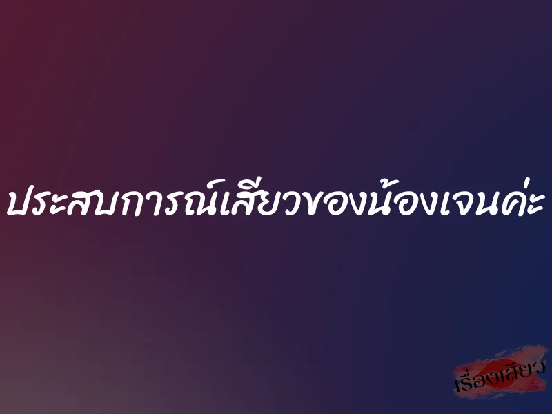 ประสบการณ์เสียวของน้องเจนค่ะ 1 ประสบการณ์เสียวของน้องเจนค่ะ