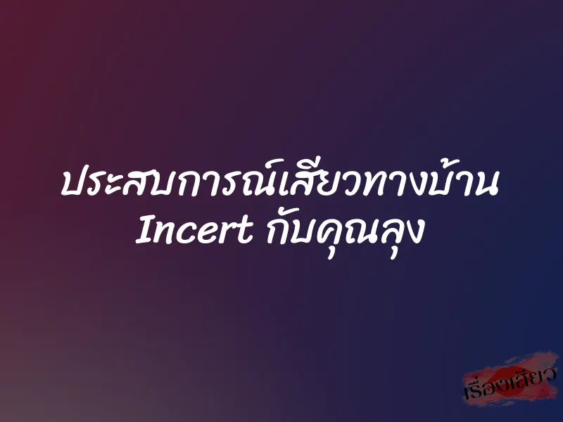 ประสบการณ์เสียวทางบ้าน Incert กับคุณลุง 1 ประสบการณ์เสียวทางบ้าน Incert กับคุณลุง