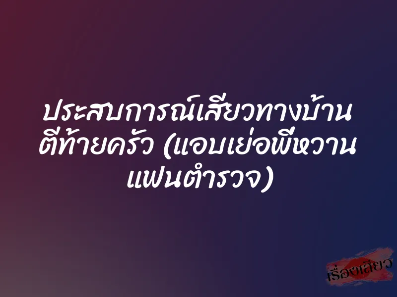 ประสบการณ์เสียวทางบ้าน ตีท้ายครัว (แอบเย่อพี่หวาน แฟนตำรวจ) 1 ประสบการณ์เสียวทางบ้าน ตีท้ายครัว (แอบเย่อพี่หวาน แฟนตำรวจ)