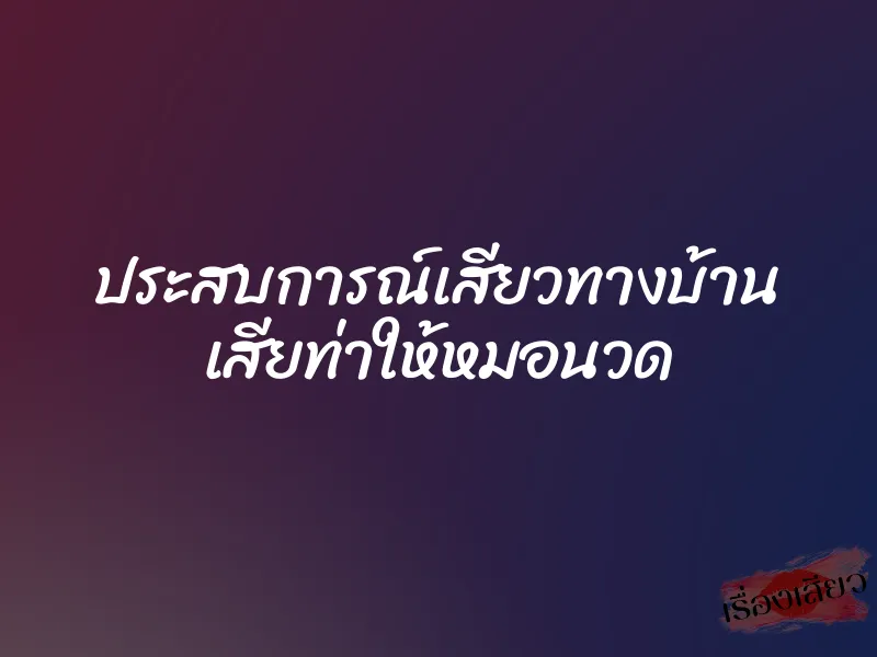 ประสบการณ์เสียวทางบ้าน เสียท่าให้หมอนวด 1 ประสบการณ์เสียวทางบ้าน เสียท่าให้หมอนวด