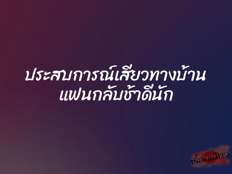ประสบการณ์เสียวทางบ้าน แฟนกลับช้าดีนัก 1 ประสบการณ์เสียวทางบ้าน แฟนกลับช้าดีนัก