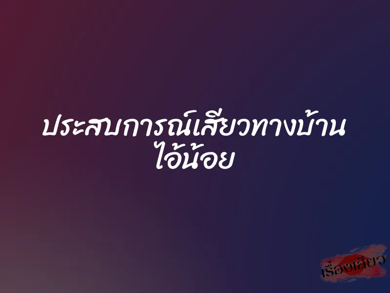 ประสบการณ์เสียวทางบ้าน ไอ้น้อย 1 ประสบการณ์เสียวทางบ้าน ไอ้น้อย