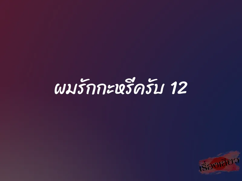ผมรักกะหรี่ครับ 12 1 ผมรักกะหรี่ครับ 12