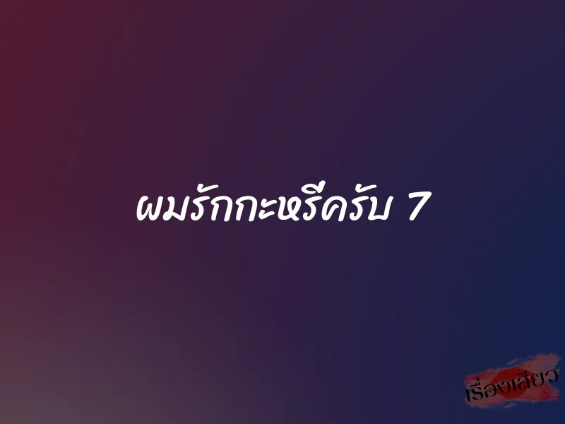 ผมรักกะหรี่ครับ 7 1 ผมรักกะหรี่ครับ 7