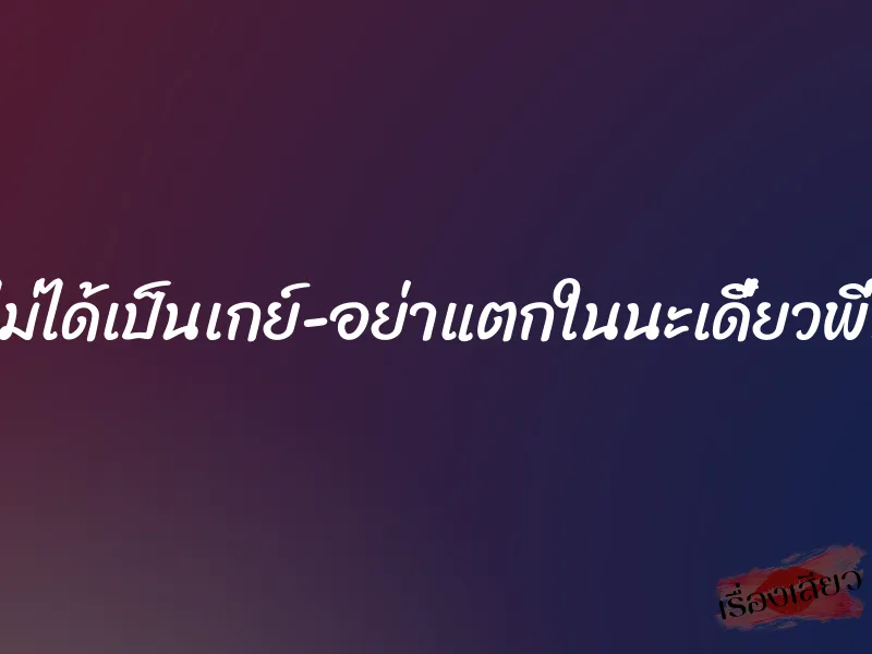 ผมไม่ได้เป็นเกย์-อย่าแตกในนะเดี๋ยวพี่ท้อง 1 ผมไม่ได้เป็นเกย์-อย่าแตกในนะเดี๋ยวพี่ท้อง