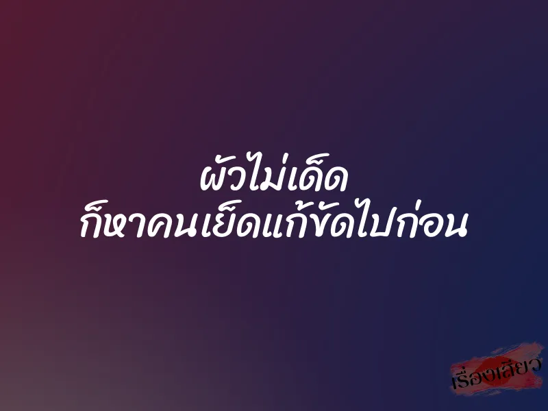 ผัวไม่เด็ด ก็หาคนเย็ดแก้ขัดไปก่อน 1 ผัวไม่เด็ด ก็หาคนเย็ดแก้ขัดไปก่อน