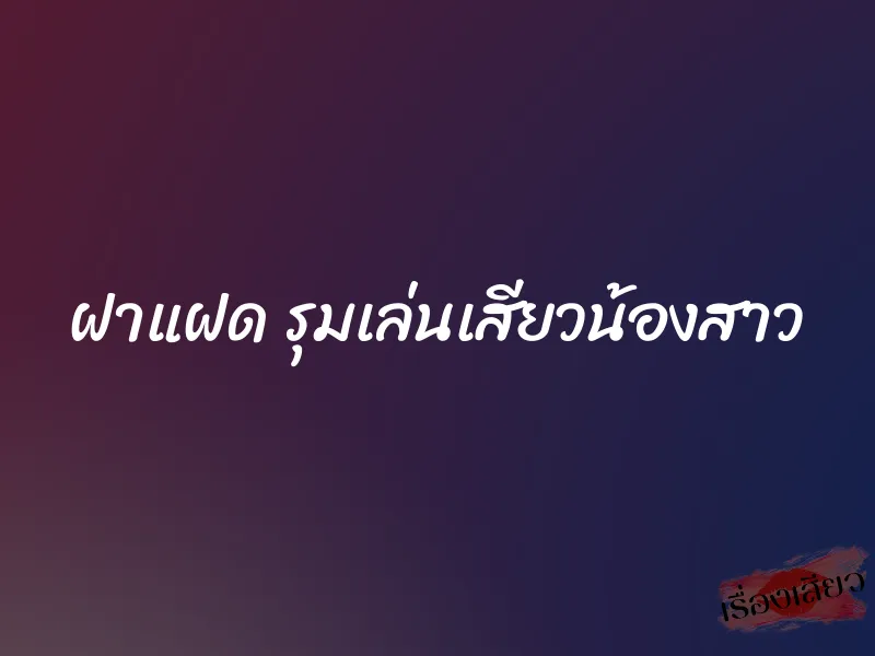 ฝาแฝด รุมเล่นเสียวน้องสาว 1 ฝาแฝด รุมเล่นเสียวน้องสาว