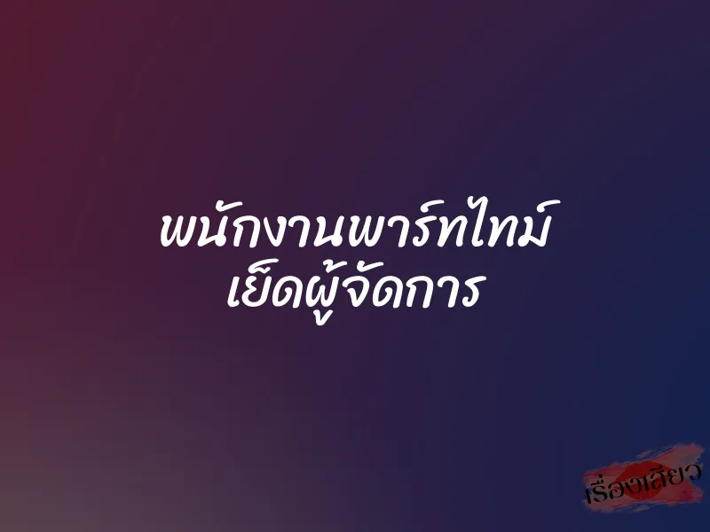 พนักงานพาร์ทไทม์ เย็ดผู้จัดการ 6 พนักงานพาร์ทไทม์ เย็ดผู้จัดการ