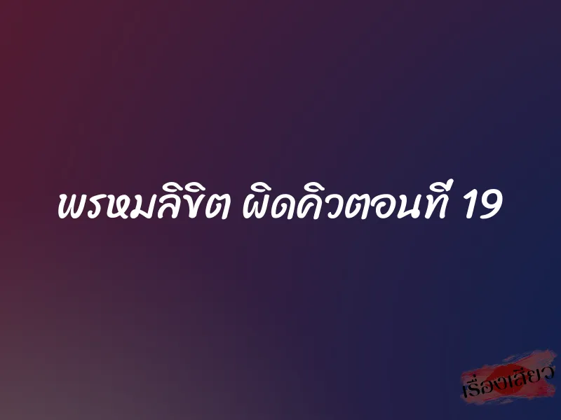 พรหมลิขิต ผิดคิวตอนที่ 19 1 พรหมลิขิต ผิดคิวตอนที่ 19