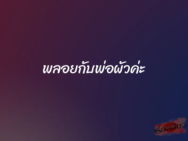 พลอยกับพ่อผัวค่ะ 1 พลอยกับพ่อผัวค่ะ