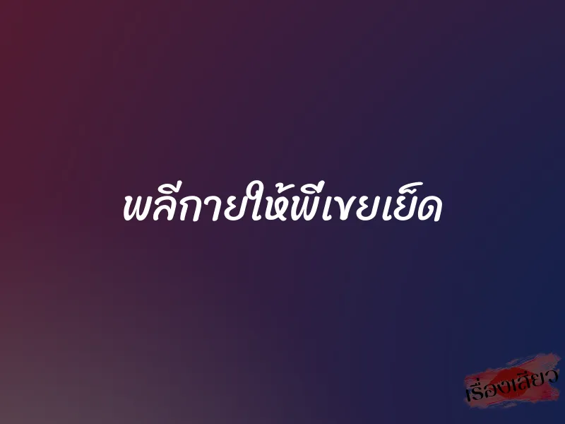 พลีกายให้พี่เขยเย็ด 1 พลีกายให้พี่เขยเย็ด