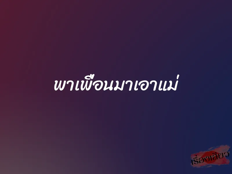 พาเพื่อนมาเอาแม่ 1 พาเพื่อนมาเอาแม่