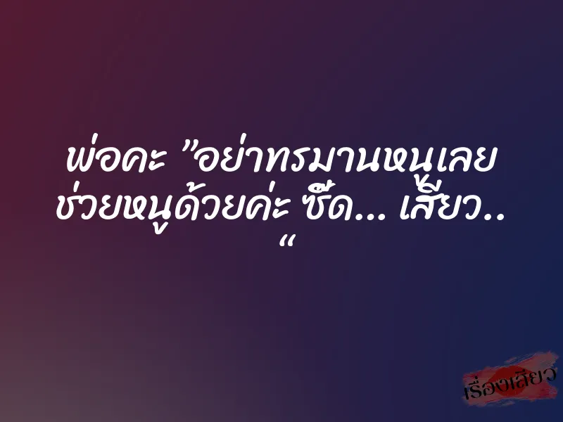 พ่อคะ ”อย่าทรมานหนูเลย ช่วยหนูด้วยค่ะ ซี๊ด… เสียว.. “ 9 พ่อคะ ”อย่าทรมานหนูเลย ช่วยหนูด้วยค่ะ ซี๊ด… เสียว.. “