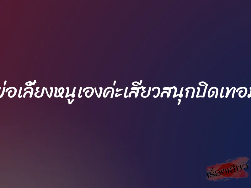 พ่อเลี้ยงหนูเองค่ะเสียวสนุกปิดเทอม 1 พ่อเลี้ยงหนูเองค่ะเสียวสนุกปิดเทอม