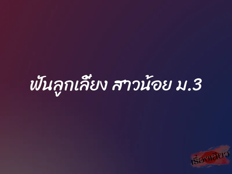 ฟันลูกเลี้ยง สาวน้อย ม.3 1 ฟันลูกเลี้ยง สาวน้อย ม.3