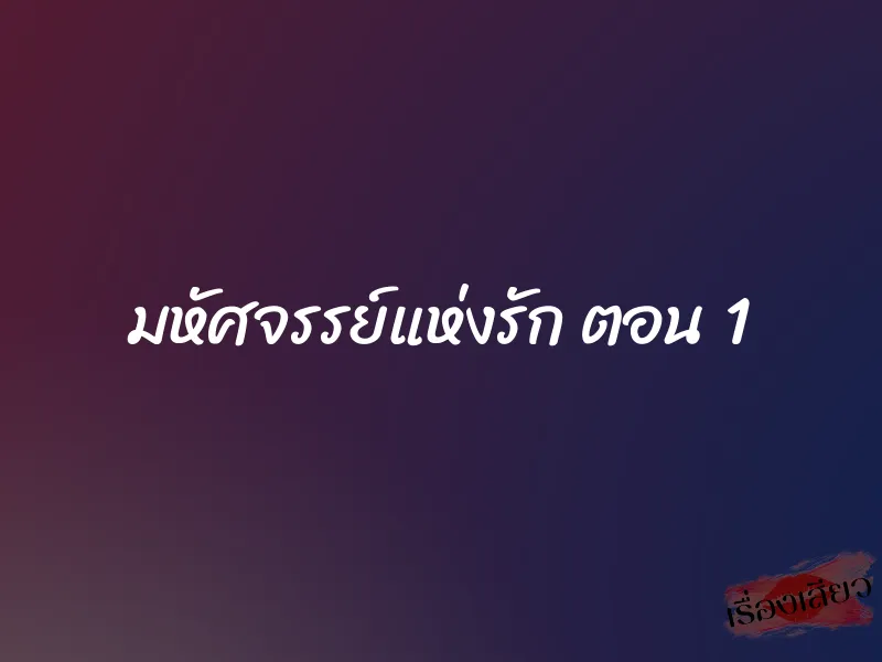 มหัศจรรย์แห่งรัก ตอน 1 1 มหัศจรรย์แห่งรัก ตอน 1