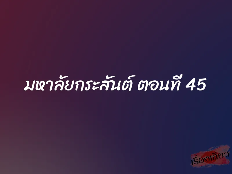 มหาลัยกระสันต์ ตอนที่ 45 3 มหาลัยกระสันต์ ตอนที่ 45