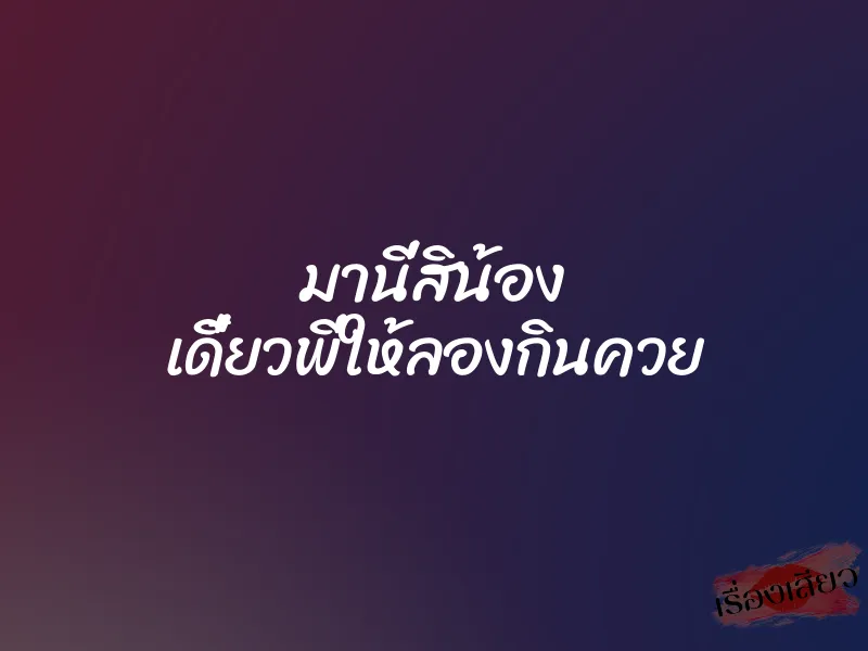 มานี่สิน้อง เดี๋ยวพี่ให้ลองกินควย 1 มานี่สิน้อง เดี๋ยวพี่ให้ลองกินควย