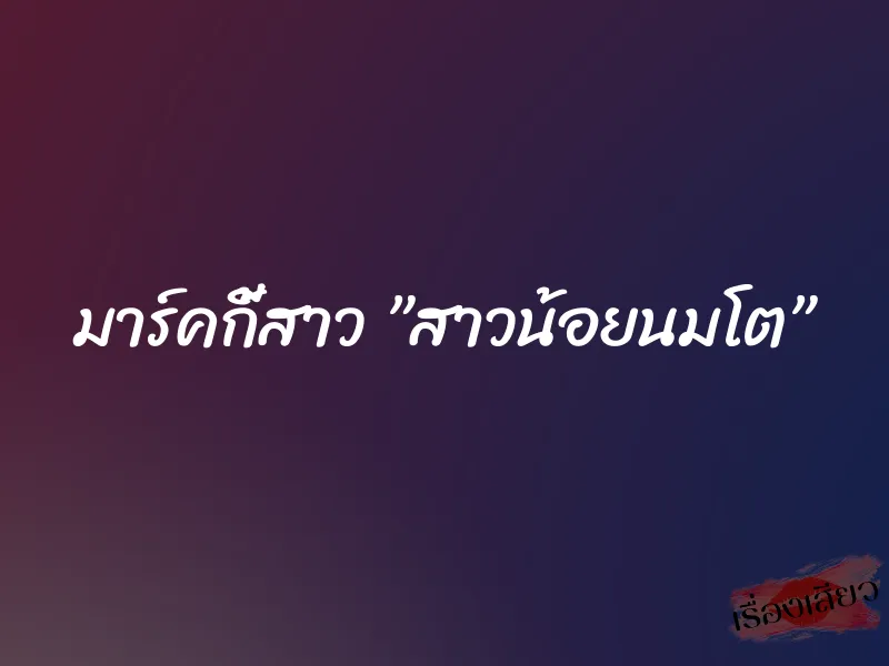 มาร์คกี้สาว ”สาวน้อยนมโต” 1 มาร์คกี้สาว ”สาวน้อยนมโต”