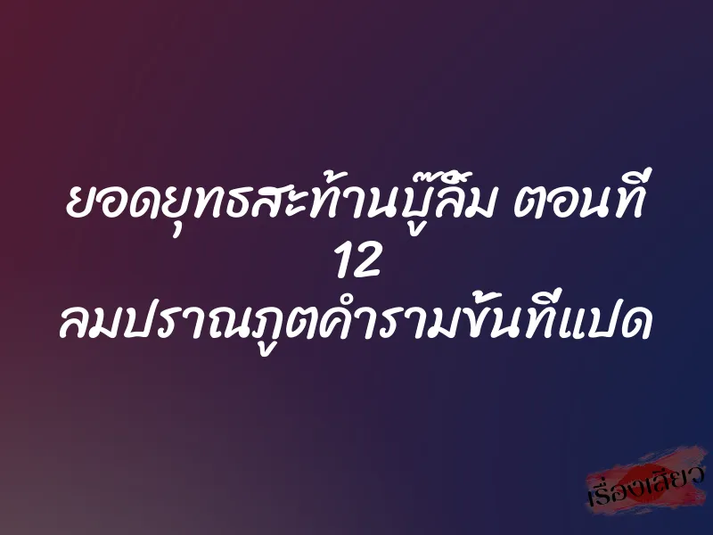 ยอดยุทธสะท้านบู๊ลิ้ม ตอนที่ 12 ลมปราณภูตคำรามขั้นที่แปด 1 ยอดยุทธสะท้านบู๊ลิ้ม ตอนที่ 12 ลมปราณภูตคำรามขั้นที่แปด