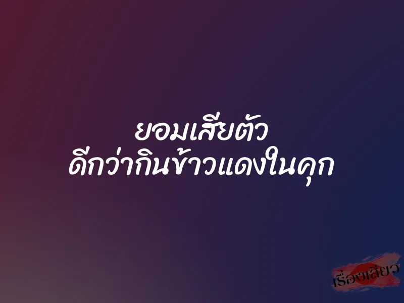 ยอมเสียตัว ดีกว่ากินข้าวแดงในคุก 1 ยอมเสียตัว ดีกว่ากินข้าวแดงในคุก