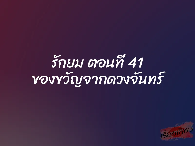 รักยม ตอนที่ 41 ของขวัญจากดวงจันทร์ 1 รักยม ตอนที่ 41 ของขวัญจากดวงจันทร์