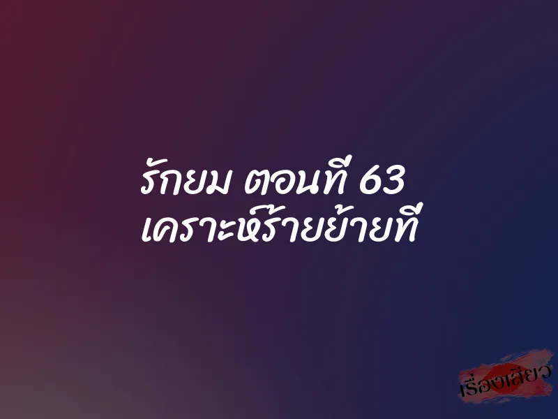 รักยม ตอนที่ 63 เคราะห์ร้ายย้ายที่ 1 รักยม ตอนที่ 63 เคราะห์ร้ายย้ายที่