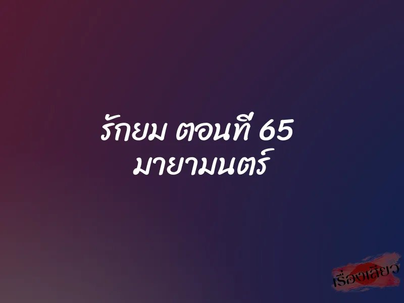 รักยม ตอนที่ 65 มายามนตร์ 1 รักยม ตอนที่ 65 มายามนตร์