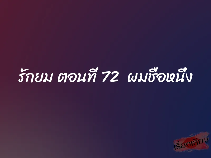 รักยม ตอนที่ 72 ผมชื่อหนึ่ง 1 รักยม ตอนที่ 72 ผมชื่อหนึ่ง