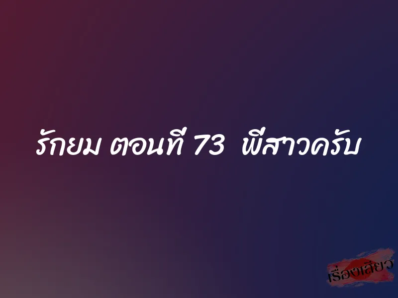 รักยม ตอนที่ 73 พี่สาวครับ 1 รักยม ตอนที่ 73 พี่สาวครับ