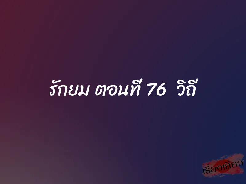 รักยม ตอนที่ 76 วิถี 1 รักยม ตอนที่ 76 วิถี