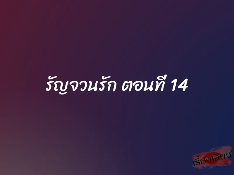 รัญจวนรัก ตอนที่ 14 1 รัญจวนรัก ตอนที่ 14