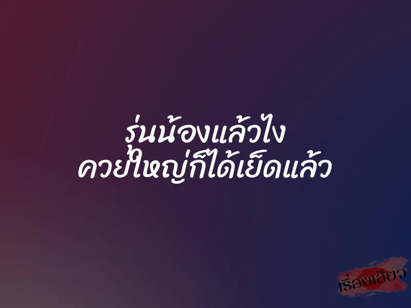 รุ่นน้องแล้วไง ควยใหญ่ก็ได้เย็ดแล้ว 1 รุ่นน้องแล้วไง ควยใหญ่ก็ได้เย็ดแล้ว