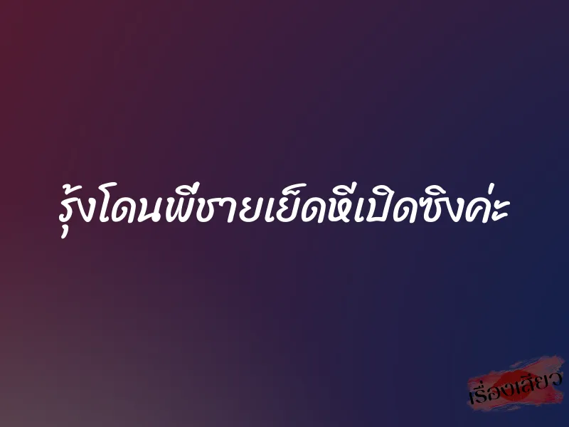 รุ้งโดนพี่ชายเย็ดหีเปิดซิงค่ะ 1 รุ้งโดนพี่ชายเย็ดหีเปิดซิงค่ะ