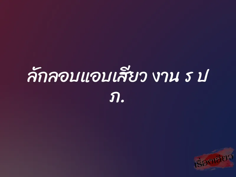 ลักลอบแอบเสียว งาน ร ป ภ. 6 ลักลอบแอบเสียว งาน ร ป ภ.