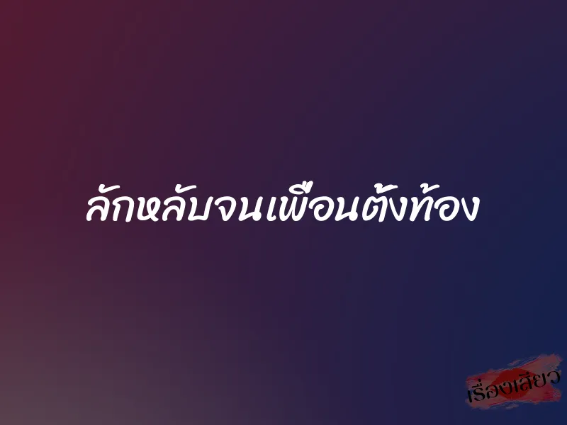 ลักหลับจนเพื่อนตั้งท้อง 3 ลักหลับจนเพื่อนตั้งท้อง