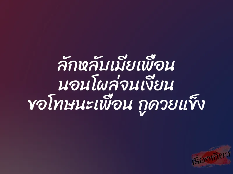 ลักหลับเมียเพื่อน นอนโผล่จนเงี่ยน ขอโทษนะเพื่อน กูควยแข็ง 1 ลักหลับเมียเพื่อน นอนโผล่จนเงี่ยน ขอโทษนะเพื่อน กูควยแข็ง