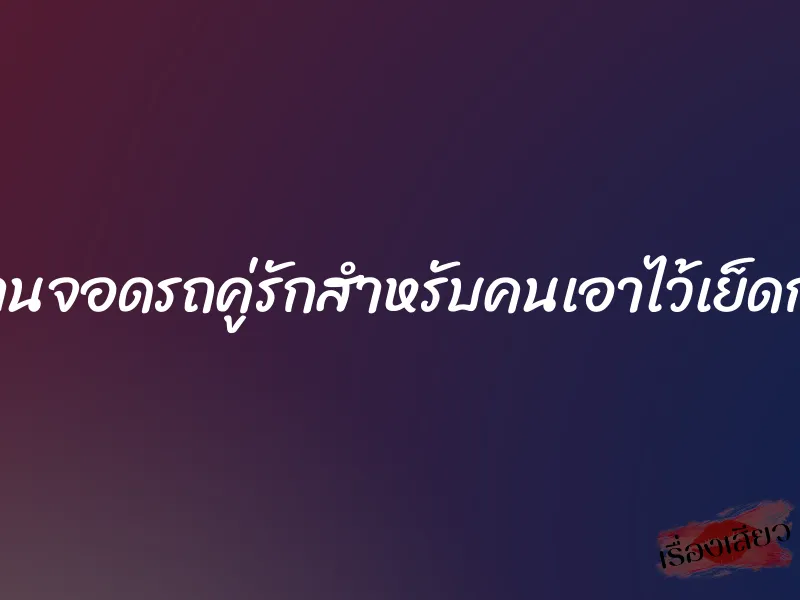 ลานจอดรถคู่รักสำหรับคนเอาไว้เย็ดกัน 1 ลานจอดรถคู่รักสำหรับคนเอาไว้เย็ดกัน