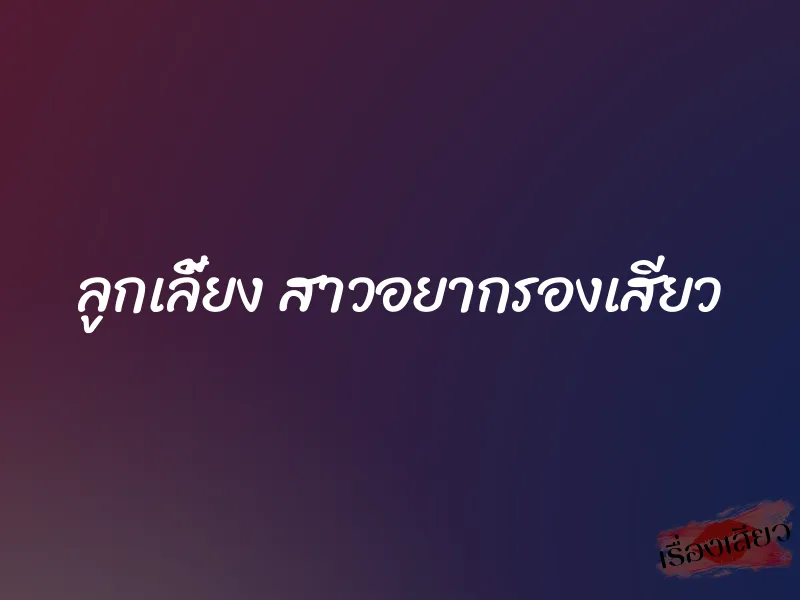 ลูกเลี้ยง สาวอยากรองเสียว 3 ลูกเลี้ยง สาวอยากรองเสียว