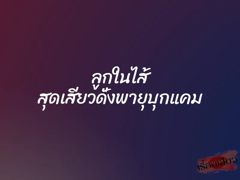 ลูกในไส้ สุดเสียวดั่งพายุบุกแคม 1 ลูกในไส้ สุดเสียวดั่งพายุบุกแคม