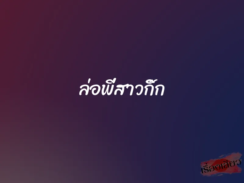 ล่อพี่สาวกิ๊ก 1 ล่อพี่สาวกิ๊ก
